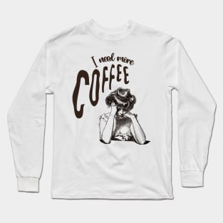 I Need More Coffee Long Sleeve T-Shirt